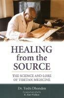 Healing from the Source: The Science and Lore of Tibetan Medicine