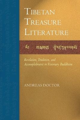 Tibetan Treasure Literature: Revelation, Tradition, and Accomplishment in Visionary Buddhism - Andreas Doctor - cover
