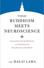 Where Buddhism Meets Neuroscience: Conversations with the Dalai Lama on the Spiritual and Scientific Views of Our Minds