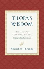 Tilopa's Wisdom: His Life and Teachings on the Ganges Mahamudra