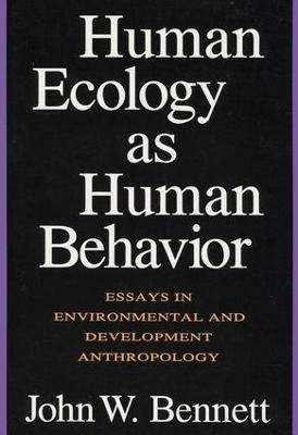Human Ecology as Human Behavior: Essays in Environmental and Developmental Anthropology - John W. Bennett - cover