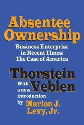 Absentee Ownership: Business Enterprise in Recent Times - The Case of America - Thorstein Veblen - cover