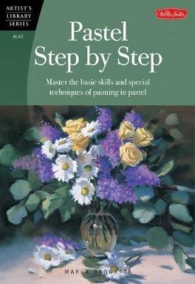 Pastel Step by Step: Master the basic skills and special techniques of painting in pastel - Marla Baggetta - cover