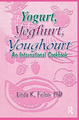Yogurt, Yoghurt, Youghourt: An International Cookbook - Linda K Fuller - cover