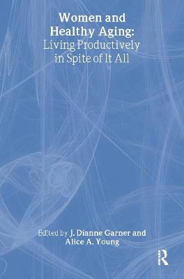 Women and Healthy Aging: Living Productively in Spite of It All - J Dianne Garner,Alice A Young - cover