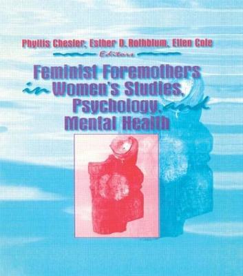 Feminist Foremothers in Women's Studies, Psychology, and Mental Health - Ellen Cole,Esther D Rothblum,Phyllis Chesler - cover