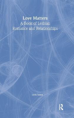 Love Matters: A Book of Lesbian Romance and Relationships - Ellen Cole,Esther D Rothblum,Linda Sutton - cover