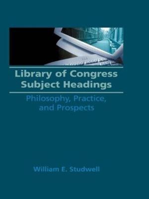 Library of Congress Subject Headings: Philosophy, Practice, and Prospects - William E Studwell,Ruth C Carter - cover