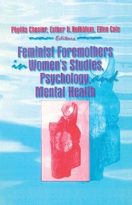 Feminist Foremothers in Women's Studies, Psychology, and Mental Health - Ellen Cole,Esther D Rothblum,Phyllis Chesler - cover