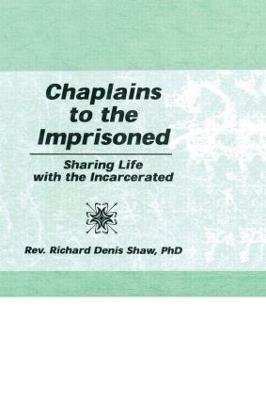Chaplains to the Imprisoned: Sharing Life with the Incarcerated - Richard D Shaw - cover