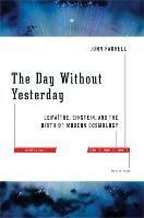 The Day Without Yesterday: Lemaitre, Einstein, and the Birth of Modern Cosmology - John Farrell - cover