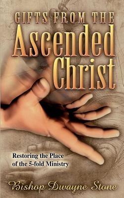 Gifts from the Ascended Christ: Restoring the Place of the Five-Fold Ministry - Dwayne Stone - cover