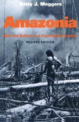 Amazonia: Man and Culture in a Counterfeit Paradise, Revised Edition - Betty J. Meggers - cover