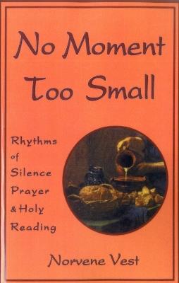 No Moment Too Small: Rhythms of Silence, Prayer, and Holy Reading - Norvene Vest - cover