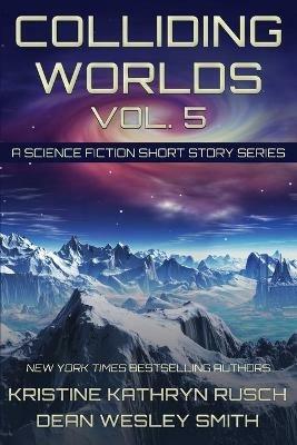 Colliding Worlds, Vol. 5: A Science Fiction Short Story Series - Kristine Kathryn Rusch,Dean Wesley Smith - cover