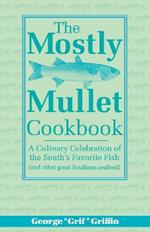 The Mostly Mullet Cookbook: A Culinary Celebration of the South's Favorite Fish (and Other Great Southern Seafood)