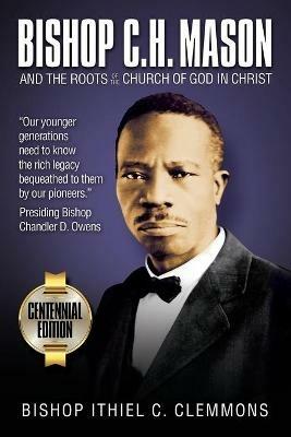 Bishop C. H. Mason and the Roots of the Church of God in Christ - Ithiel C Clemmons - cover