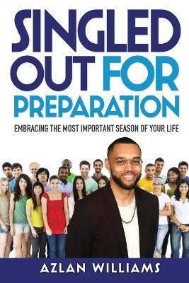 Singled Out for Preparation: Embracing the Most Important Season of Your Life - Azlan Williams - cover