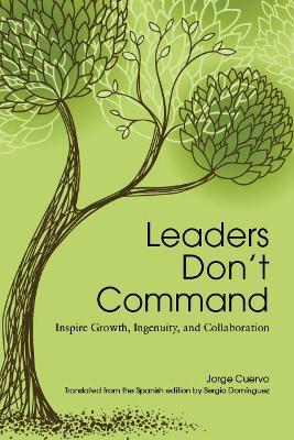 Leaders Don't Command: Inspire Growth, Ingenuity, and Collaboration - Jorge Cuervo - cover