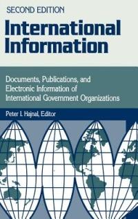 International Information: Documents, Publications, and Electronic Information of International Governmental Organizations, 2nd Edition - Peter I. Hajnal - cover