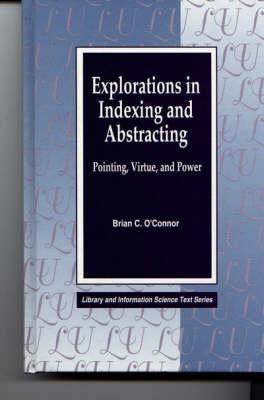 Explorations in Indexing and Abstracting: Pointing, Virtue, and Power - Brian C. O'Connor - cover