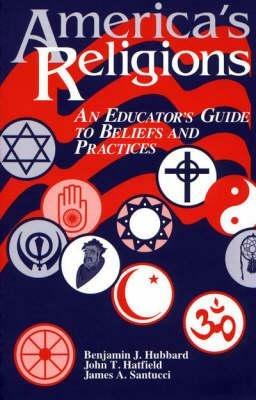 America's Religions: An Educator's Guide to Beliefs and Practices - John T. Hatfield,Benjamin J. Hubbard,James A. Santucci - cover