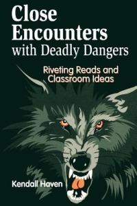 Close Encounters with Deadly Dangers: Riveting Reads and Classroom Ideas - Kendall Haven - cover