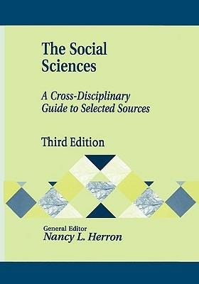 The Social Sciences: A Cross-Disciplinary Guide to Selected Sources, 3rd Edition - Nancy Herron - cover