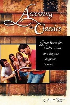 Accessing the Classics: Great Reads for Adults, Teens, and English Language Learners - La Vergne Rosow - cover