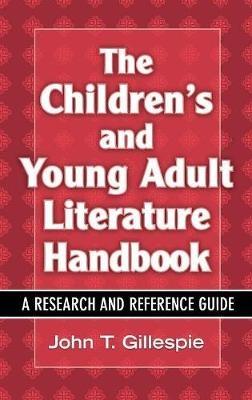 The Children's and Young Adult Literature Handbook: A Research and Reference Guide - John T. Gillespie - cover