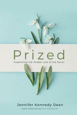 Prized: Experience the Tender Love of the Savior - Jennifer Kennedy Dean - cover