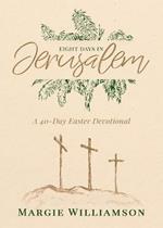 Eight Days in Jerusalem: A 40-Day Easter Devotional