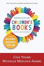 Writing and Selling Children's Books: --From Board Books to YA