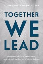 Together We Lead: Integrating Church Leadership and Administration for Ministry Success