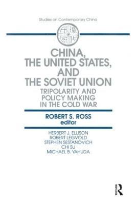 China, the United States and the Soviet Union: Tripolarity and Policy Making in the Cold War - Robert S. Ross - cover