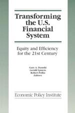 Transforming the U.S. Financial System: An Equitable and Efficient Structure for the 21st Century: An Equitable and Efficient Structure for the 21st Century