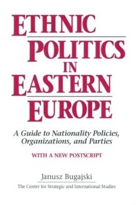 Ethnic Politics in Eastern Europe: A Guide to Nationality Policies, Organizations and Parties: A Guide to Nationality Policies, Organizations and Parties - Janusz Bugajski - cover