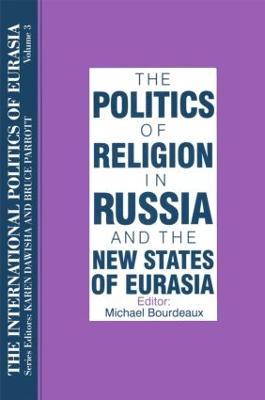 The International Politics of Eurasia: v. 3: The Politics of Religion in Russia and the New States of Eurasia - S. Frederick Starr,Karen Dawisha - cover