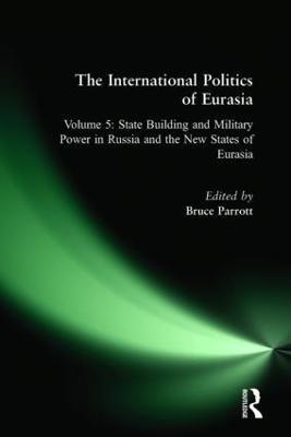 The International Politics of Eurasia: v. 5: State Building and Military Power in Russia and the New States of Eurasia - S. Frederick Starr,Karen Dawisha - cover
