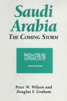 Saudi Arabia: The Coming Storm: The Coming Storm - Peter W. Wilson,Douglas F. Graham - cover