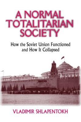A Normal Totalitarian Society: How the Soviet Union Functioned and How It Collapsed - Vladimir Shlapentokh - cover