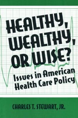 Healthy, Wealthy or Wise?: Issues in American Health Care Policy - David W Stewart - cover