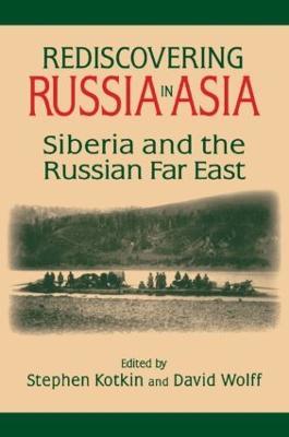 Rediscovering Russia in Asia: Siberia and the Russian Far East - Stephen Kotkin,David Wolff - cover