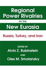 Regional Power Rivalries in the New Eurasia: Russia, Turkey and Iran