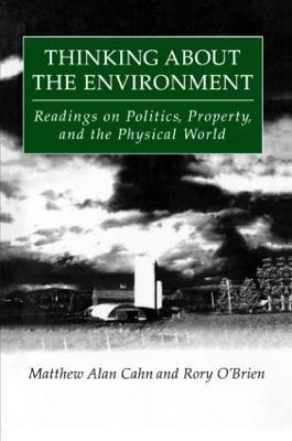 Thinking About the Environment: Readings on Politics, Property and the Physical World - Matthew Alan Cahn,Rory O'Brien - cover