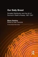 Our Daily Bread: Socialist Distribution and the Art of Survival in Stalin's Russia, 1927-1941