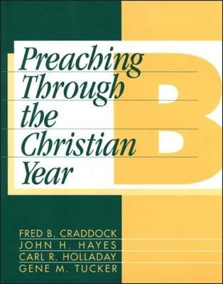 Preaching Through the Christian Year: Year B: A Comprehensive Commentary on the Lectionary - Fred B. Craddock,John H. Hayes,Carl R. Holladay - cover