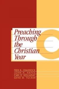 Preaching Through the Christian Year: Year C: A Comprehensive Commentary on the Lectionary - Fred B. Craddock,John H. Hayes,Carl R. Holladay - cover