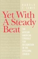 Yet with a Steady Beat: The African American Struggle for Recognition in the Episcopal Church - Harold T. Lewis - cover