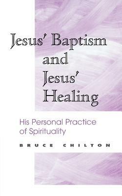 Jesus' Baptism and Jesus' Healing: His Personal Practice of Spirituality - Bruce D. Chilton - cover